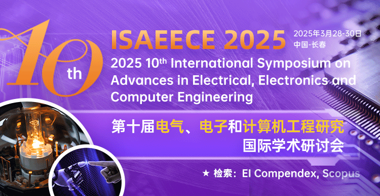 第十届电气、电子和计算机工程研究国际学术研讨会(ISAEECE 2025)